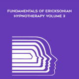 10-The-Milton-Erickson-Foundation---Fundamentals-of-Ericksonian-Hypnotherapy-Volume-3