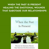 107-David-Richo---When-The-Past-Is-Present-Healing-The-Emotional-Wounds-That-Sabotage-our-Relationships