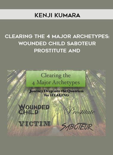 123-Kenji-Kumara---Clearing-The-4-Major-Archetypes-Wounded-Child---Saboteur---Prostitute-and.jpg