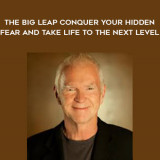 1257-Gay-Hendricks---The-Big-Leap---Conquer-Your-Hidden-Fear-And-Take-Life-To-The-Next-Level