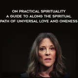 1288-Marianne-Williamson---On-Practical-Spirituality---A-Guide-To-Along-The-Spiritual-Path-Of-Universal-Love-And-Oneness