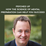 1345-Daniel-McGinn---Psyched-Up---How-The-Science-Of-Mental-Preparation-Can-Help-You-Succeed