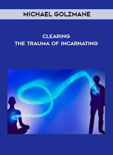 14-Michael-Golzmane---Clearing-The-Trauma-Of-Incarnating.jpg