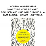 1424-Rohan-Gunatillake---Modern-Mindfulness---How-To-Be-More-Relaxed---Focused-And-Kind-While-Living-In-A-Fast---Digital---Always---On-World