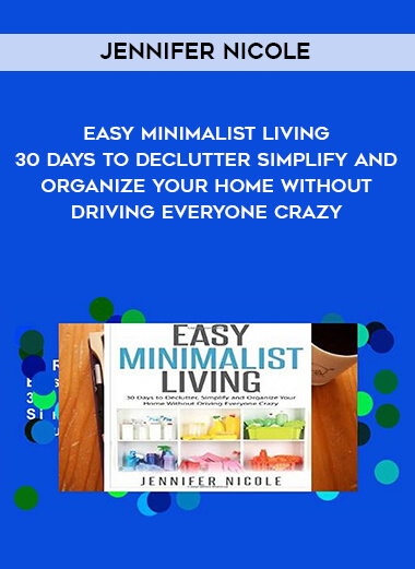 1460-Jennifer-Nicole---Easy-Minimalist-Living---30-Days-To-Declutter---Simplify-And-Organize-Your-Home-Without-Driving-Everyone-Crazy.jpg