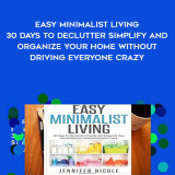 1460-Jennifer-Nicole---Easy-Minimalist-Living---30-Days-To-Declutter---Simplify-And-Organize-Your-Home-Without-Driving-Everyone-Crazy