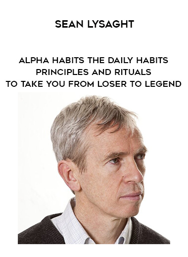 1517-Sean-Lysaght---Alpha-Habits---The-Daily-Habits---Principles-And-Rituals-To-Take-You-From-Loser-To-Legend.jpg