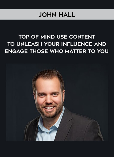 1548-John-Hall---Top-Of-Mind---Use-Content-To-Unleash-Your-Influence-And-Engage-Those-Who-Matter-To-You.jpg