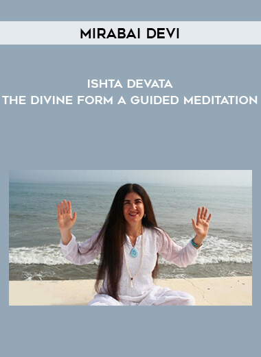 1556-Mirabai-Devi---Ishta-Devata---The-Divine-Form---A-Guided-Meditation.jpg