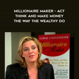 1564-Loral-Langemeier---Millionaire-Maker---Act---Think-And-Make-Money-The-Way-The-Wealthy-Do