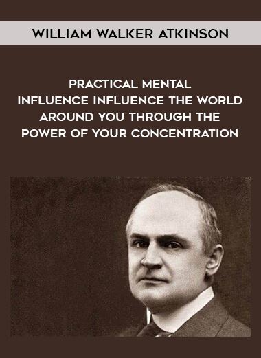 1581-William-Walker-Atkinson---Practical-Mental-Influence---Influence-The-World-Around-You-Through-The-Power-Of-Your-Concentration.jpg