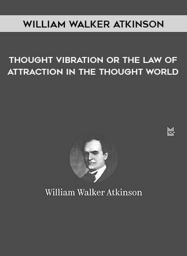 1587-William-Walker-Atkinson---Thought-Vibration---Or-The-Law-Of-Attraction-In-The-Thought-World.jpg
