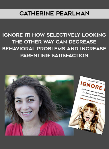 1606-Catherine-Pearlman---Ignore-It---How-Selectively-Looking-The-Other-Way-Can-Decrease-Behavioral-Problems-And-Increase-Parenting-Satisfaction.jpg