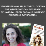 1606-Catherine-Pearlman---Ignore-It---How-Selectively-Looking-The-Other-Way-Can-Decrease-Behavioral-Problems-And-Increase-Parenting-Satisfaction