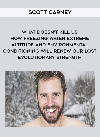 1632-Scott-Carney---What-Doesnt-Kill-Us---How-Freezing-Water---Extreme-Altitude-And-Environmental-Conditioning-Will-Renew-Our-Lost-Evolutionary-Strength.jpg