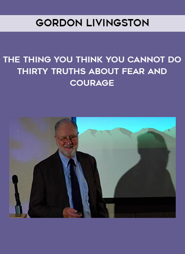 1634-Gordon-Livingston---The-Thing-You-Think-You-Cannot-Do---Thirty-Truths-About-Fear-And-Courage.jpg