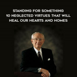 1635-Gordon-Hinckley---Standing-For-Something---10-Neglected-Virtues-That-Will-Heal-Our-Hearts-And-Homes