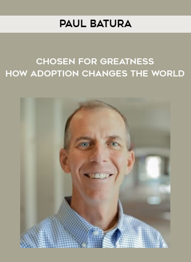1640-Paul-Batura---Chosen-For-Greatness---How-Adoption-Changes-The-World.jpg