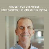 1640-Paul-Batura---Chosen-For-Greatness---How-Adoption-Changes-The-World