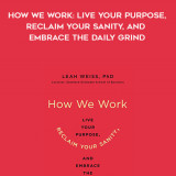 166-Leah-Weiss---How-We-Work-Live-Your-Purpose-Reclaim-Your-Sanity-And-Embrace-The-Daily-Grind