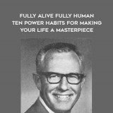 1668-Ed-Foreman---Fully-Alive---Fully-Human---Ten-Power-Habits-for-Making-Your-Life-A-Masterpiece