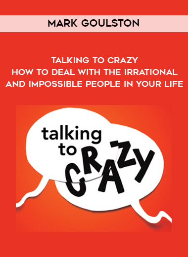 1675-Mark-Goulston---Talking-To-Crazy---How-To-Deal-with-The-Irrational-And-Impossible-People-In-Your-Life.jpg