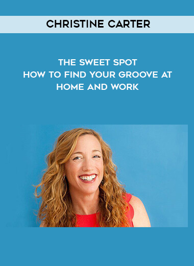 1676-Christine-Carter---The-Sweet-Spot---How-To-Find-Your-Groove-At-Home-And-Work.jpg
