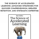 171-Peter-Hollins---The-Science-Of-Accelerated-Learning-Advanced-Strategies-For-Quicker-Comprehension-Greater-Retention-And-Systematic-Expertise