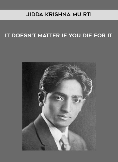 183-Jiddu-Krishnamurtl---It-Doesnt-Matter-If-You-Die-For-It114e261246b20da1.jpg