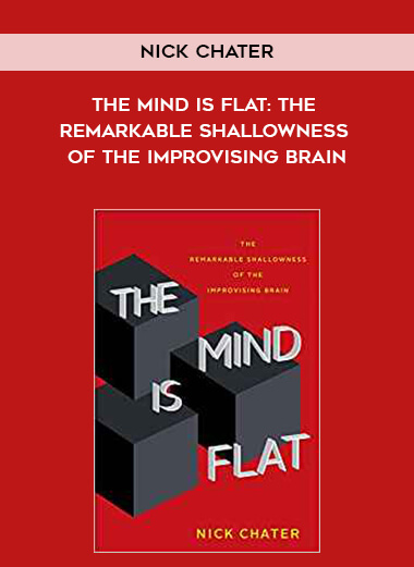 223-Nick-Chater---The-Mind-Is-Flat-The-Remarkable-Shallowness-Of-The-Improvising-Brain.jpg