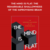 223-Nick-Chater---The-Mind-Is-Flat-The-Remarkable-Shallowness-Of-The-Improvising-Brain