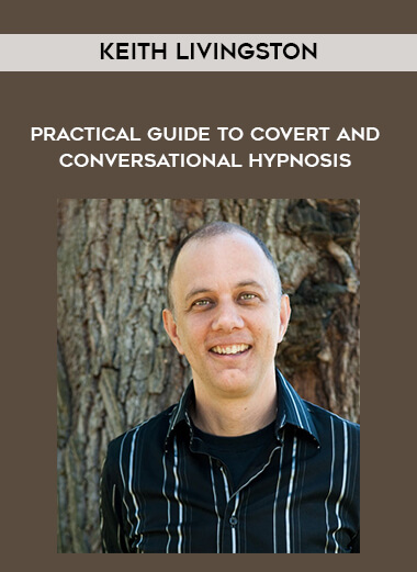 Keith Livingston – Practical Guide to Covert and Conversational Hypnosis 3 231 Keith Livingston Practical Guide to Covert and Conversational Hypnosis