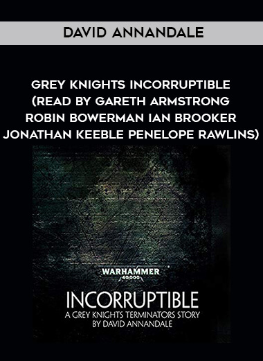 254-David-Annandale---Grey-Knights---Incorruptible-read-by-Gareth-Armstrong---Robin-Bowerman---Ian-Brooker---Jonathan-Keeble---Penelope-Rawlins.jpg