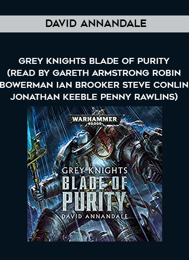 257-David-Annandale---Grey-Knights---Blade-Of-Purity-read-by-Gareth-Armstrong---Robin-Bowerman---Ian-Brooker---Steve-Conlin---Jonathan-Keeble---Penny-Rawlins.jpg