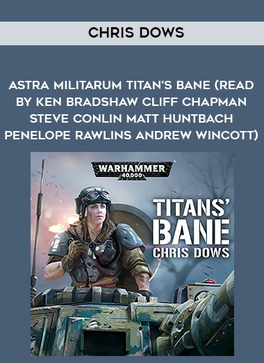 272-Chris-Dows---Astra-Militarum---Titans-Bane-read-by-Ken-Bradshaw---Cliff-Chapman---Steve-Conlin---Matt-Huntbach---Penelope-Rawlins---Andrew-Wincott.jpg