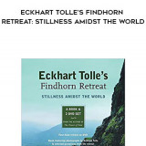 272-Eckhart-Tolle---Eckhart-Tolles-Findhorn-Retreat-Stillness-Amidst-The-World