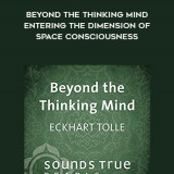 273-Eckhart-Tolle---Beyond-The-Thinking-Mind-Entering-The-Dimension-Of-Space-Consciousness