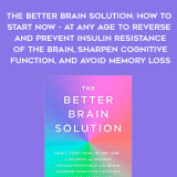 332-Steven-Masley---The-Better-Brain-Solution-How-To-Start-Now---At-Any-Age---To-Reverse-And-Prevent-Insulin-Resistance-Of-The-Brain-Sharpen-Cognitive-Function-And-Avoid-Memory-Loss