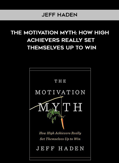 335-Jeff-Haden---The-Motivation-Myth-How-High-Achievers-Really-Set-Themselves-Up-To-Win.jpg