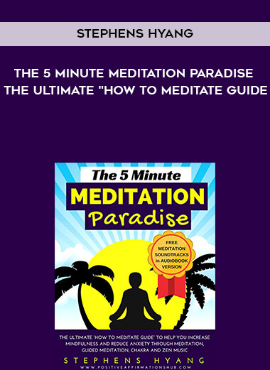 345-Stephens-Hyang---The-5-Minute-Meditation-Paradise-The-Ultimate-How-To-Meditate-Guide.jpg