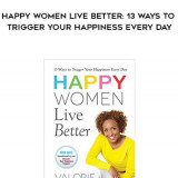 350-Valorie-Burton---Happy-Women-Live-Better-13-Ways-To-Trigger-Your-Happiness-Every-Day