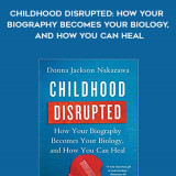 352-Donna-Jackson-Nakazawa---Childhood-Disrupted-How-Your-Biography-Becomes-Your-Biology-And-How-You-Can-Heal