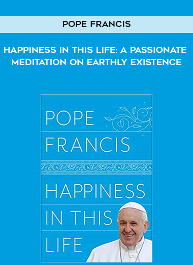 357-Pope-Francis---Happiness-In-This-Life-A-Passionate-Meditation-On-Earthly-Existence.jpg