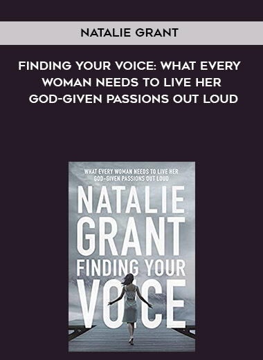 491-Natalie-Grant---Finding-Your-Voice-What-Every-Woman-Needs-To-Live-Her-God-Given-Passions-Out-Loud.jpg