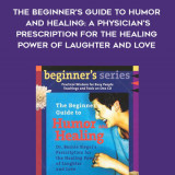 512-Bernie-Siegel---The-Beginners-Guide-To-Humor-And-Healing-A-Physicians-Prescription-For-The-Healing-Power-of-Laughter-And-Love