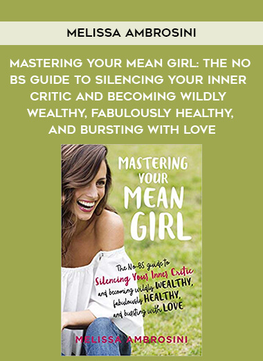 518-Melissa-Ambrosini---Mastering-Your-Mean-Girl-The-No-BS-Guide-To-Silencing-Your-Inner-Critic-And-Becoming-Wildly-Wealthy-Fabulously-Healthy-And-Bursting-With-Love.jpg