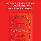 549-Joseph-LeDoux---Anxious-Using-The-Brain-To-Understand-And-Treat-Fear-And-Anxiety