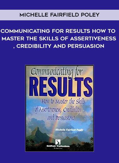 566-Michelle-Fairfield-Poley---Communicating-For-Results-How-To-Master-The-Skills-Of-Assertiveness-Credibility-And-Persuasion.jpg