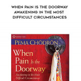 637-Pema-Chodron---When-Pain-Is-The-Doorway-Awakening-In-The-Most-Difficult-Circumstances