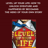 646-Steve-Kamb---Level-Up-Your-Life-How-To-Unlock-Adventure-And-Happiness-By-Becoming-The-Hero-Of-Your-Own-Story